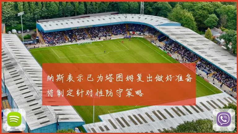 纳斯表示已为塔图姆复出做好准备将制定针对性防守策略