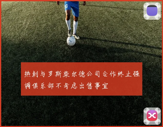 热刺与罗斯柴尔德公司合作终止强调俱乐部不考虑出售事宜