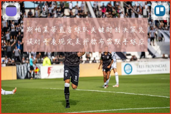 斯帕莱蒂直言球队关键时刻决策失误对手表现完美并称布雷默手球应判点球